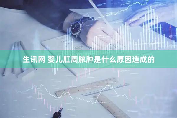 生讯网 婴儿肛周脓肿是什么原因造成的